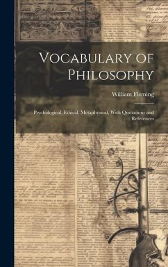 Vocabulary of Philosophy: Psychological, Ethical, Metaphysical, With Quotations and References - Fleming, William