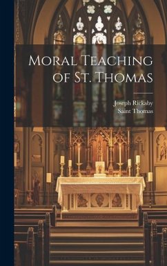 Moral Teaching of St. Thomas - Rickaby, Joseph; Thomas, Saint