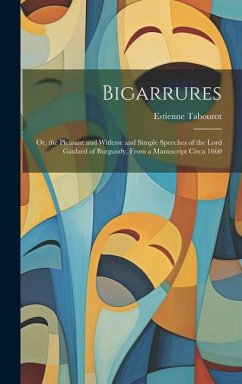 Bigarrures: Or, the Pleasant and Witlesse and Simple Speeches of the Lord Gaulard of Burgundy, From a Manuscript Circa 1660 - Tabourot, Estienne