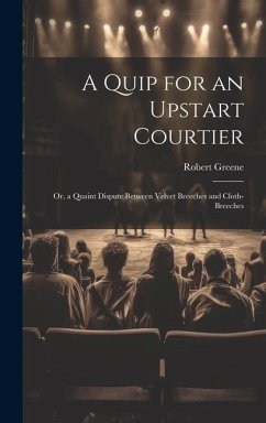 A Quip for an Upstart Courtier; Or, a Quaint Dispute Between Velvet Breeches and Cloth-Breeches - Greene, Robert