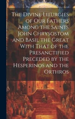 The Divine Liturgies of Our Fathers Among the Saints John Chrysostom and Basil the Great With That of the Presanctified Preceded by the Hesperinos and - Anonymous