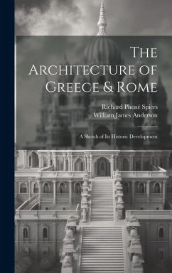 The Architecture of Greece & Rome: A Sketch of Its Historic Development - Anderson, William James; Spiers, Richard Phené