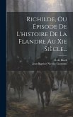 Richilde, Ou Épisode De L'histoire De La Flandre Au Xie Siècle...