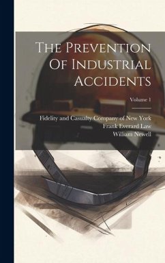 The Prevention Of Industrial Accidents; Volume 1 - Newell, William