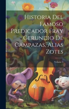 Historia Del Famoso Predicador Fray Gerundio De Campazas, Alias Zotes; Volume 4 - Anonymous