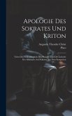 Apologie Des Sokrates Und Kriton: Nebst Den Schluszkapiteln Des Phaidon Und Der Lobrede Des Alkibiades Auf Sokrates Aus Dem Symposion