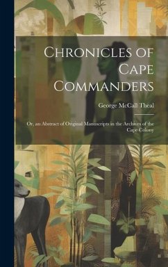 Chronicles of Cape Commanders: Or, an Abstract of Original Manuscripts in the Archives of the Cape Colony - Theal, George Mccall