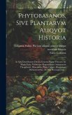 Phytobasanos, sive plantarvm aliqvot historia: In qva describvntvr diversi generis plantæ veriores, ac magis facie, viribúsque respondentes anti