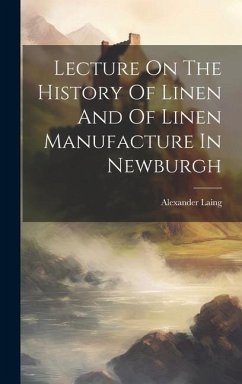 Lecture On The History Of Linen And Of Linen Manufacture In Newburgh - Laing, Alexander