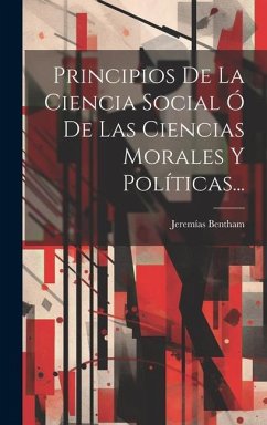 Principios De La Ciencia Social Ó De Las Ciencias Morales Y Políticas... - Bentham, Jeremías