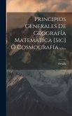 Principios Generales De Geografía Matematíca [sic] Ó Cosmografía ......