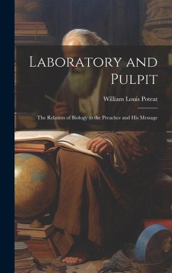 Laboratory and Pulpit: The Relation of Biology to the Preacher and His Message - Poteat, William Louis