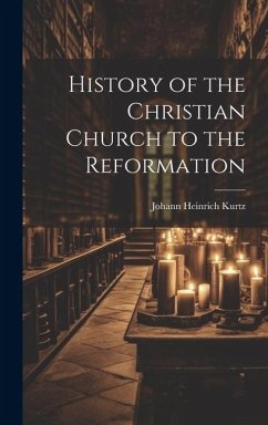 History of the Christian Church to the Reformation - Kurtz, Johann Heinrich
