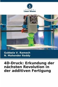 4D-Druck: Erkundung der nächsten Revolution in der additiven Fertigung - Ramesh, Gubbala V.;Reddy, N. Mahender