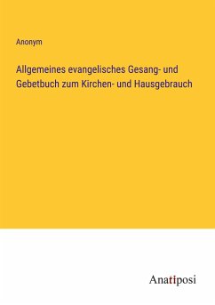 Allgemeines evangelisches Gesang- und Gebetbuch zum Kirchen- und Hausgebrauch - Anonym