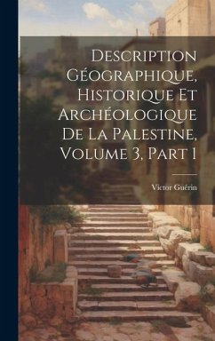 Description Géographique, Historique Et Archéologique De La Palestine, Volume 3, part 1 - Guérin, Victor