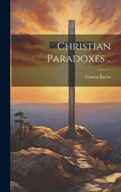 Christian Paradoxes .. - Bacon, Francis