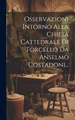 Osservazioni Intorno Alla Chiesa Cattedrale Di Torcello Da Anselmo Costadoni... - Anonymous