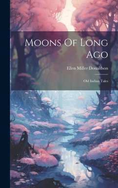 Moons Of Long Ago: Old Indian Tales - Donaldson, Ellen Miller