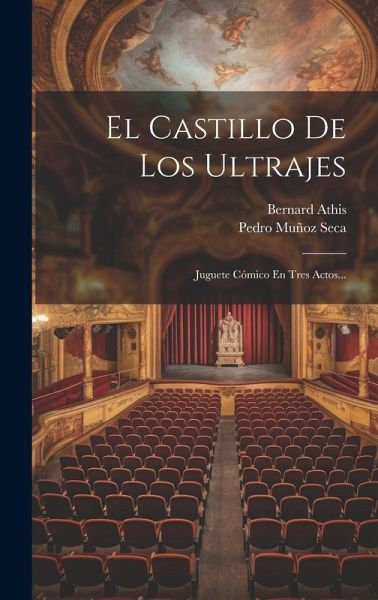 El Castillo De Los Ultrajes: Juguete Cómico En Tres Actos... El Castillo De Los Ultrajes: Juguete Cómico En Tres Actos...
