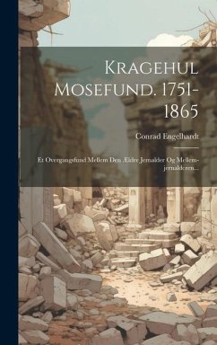 Kragehul Mosefund. 1751-1865: Et Overgangsfund Mellem Den Ældre Jernalder Og Mellem-jernalderen... - Engelhardt, Conrad