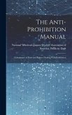The Anti-prohibition Manual: A Summary of Facts and Figures Dealing With Prohibition