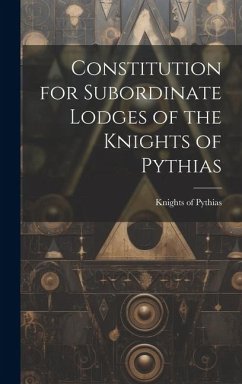 Constitution for Subordinate Lodges of the Knights of Pythias [microform]