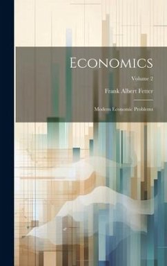 Economics: Modern Economic Problems; Volume 2 - Fetter, Frank Albert