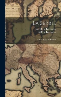 La Serbie: Kara-George Et Milosch - Taillandier, St Réné; Taillandier, Saint-René
