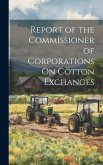 Report of the Commissioner of Corporations On Cotton Exchanges