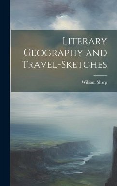 Literary Geography and Travel-Sketches - Sharp, William