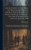 An Account of the Trial of William Brodie and George Smith, Before the High Court of Justiciary, On the 27Th and 28Th Days of August, 1788: For Breaki