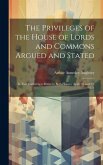 The Privileges of the House of Lords and Commons Argued and Stated: In Two Conferences Between Both Houses, April 19, and 22, 1671