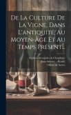 De La Culture De La Vigne, Dans L'antiquité, Au Moyen-âge Et Au Temps Présent...