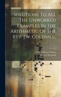 Solutions To All The Unworked Examples In The Arithmetic Of The Rev. J.w. Colenso... - Maynard, Samuel Taylor