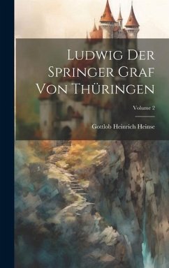 Ludwig Der Springer Graf Von Thüringen; Volume 2 - Heinse, Gottlob Heinrich