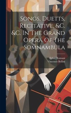 Songs, Duetts, Recitative, &c. &c. In The Grand Opera Of The Somnambula - Bellini, Vincenzo; Romani, Felice