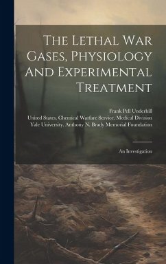 The Lethal War Gases, Physiology And Experimental Treatment: An Investigation - Underhill, Frank Pell