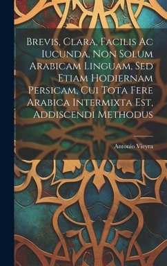 Brevis, Clara, Facilis Ac Iucunda, Non Solum Arabicam Linguam, Sed Etiam Hodiernam Persicam, Cui Tota Fere Arabica Intermixta Est, Addiscendi Methodus - Vieyra, Antonio