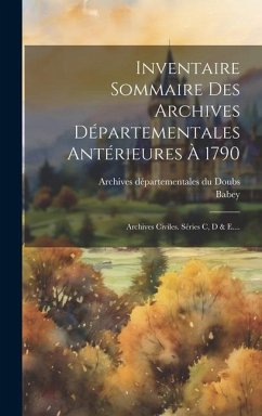 Inventaire Sommaire Des Archives Départementales Antérieures À 1790: Archives Civiles. Séries C, D & E.... - Babey