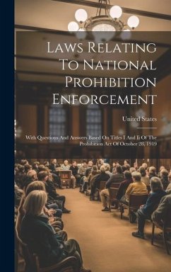 Laws Relating To National Prohibition Enforcement: With Questions And Answers Based On Titles I And Ii Of The Prohibition Act Of October 28, 1919 - States, United