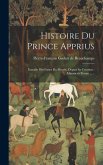 Histoire Du Prince Apprius: Extraite Des Fastes Du Monde, Depuis Sa Création: Manuscrit Persan ......