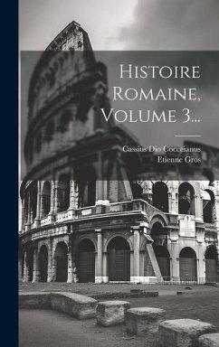 Histoire Romaine, Volume 3... - Cocceianus, Cassius Dio; Gros, Etienne