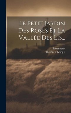 Le Petit Jardin Des Roses Et La Vallée Des Lis... - Kempis, Thomas A.; Prompsault