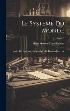 Le système du monde; histoire des doctrines cosmologiques de Platon à Copernic; Tome 5