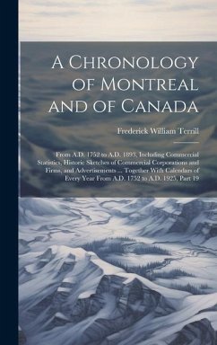 A Chronology of Montreal and of Canada: From A.D. 1752 to A.D. 1893, Including Commercial Statistics, Historic Sketches of Commercial Corporations and - Terrill, Frederick William