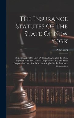 The Insurance Statutes Of The State Of New York: Being Chapter 690, Laws Of 1892, As Amended To Date, Together With The General Corporation Law, The S - (State), New York