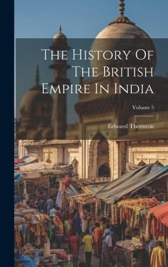 The History Of The British Empire In India; Volume 5 - Thornton, Edward
