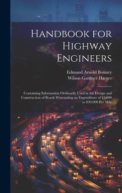 Handbook for Highway Engineers: Containing Information Ordinarily Used in the Design and Construction of Roads Warranting an Expenditure of $5,000 to - Harger, Wilson Gardner; Bonney, Edmund Arnold