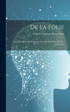 De La Folie: Considéré Dans Ses Rapports Avec Les Questions Médico-Judiciaires - Marc, Charles Chrétien Henri